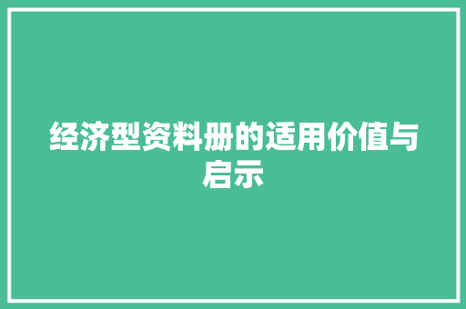 经济型资料册的适用价值与启示 经济型资料册的适用价值与启示