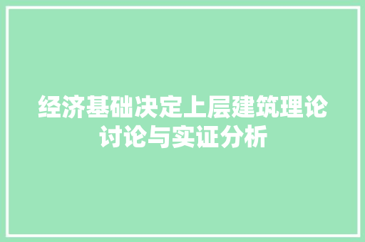 经济基础决定上层建筑理论讨论与实证分析 经济基础决定上层建筑理论讨论与实证分析
