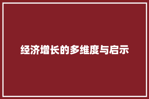 经济增长的多维度与启示 经济增长的多维度与启示