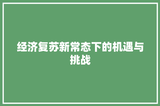 经济复苏新常态下的机遇与挑战