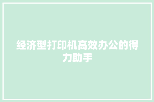 经济型打印机高效办公的得力助手 经济型打印机高效办公的得力助手