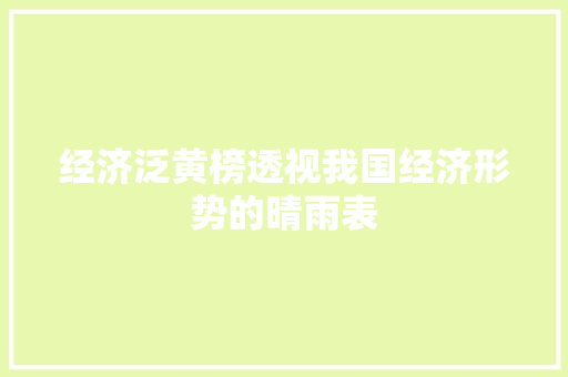 经济泛黄榜透视我国经济形势的晴雨表 经济泛黄榜透视我国经济形势的晴雨表