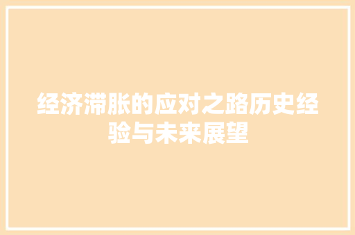 经济滞胀的应对之路历史经验与未来展望 经济滞胀的应对之路历史经验与未来展望