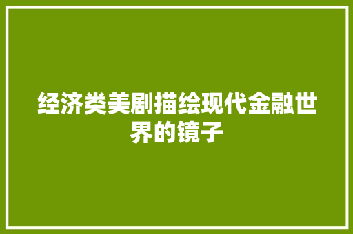 经济类美剧描绘现代金融世界的镜子 经济类美剧描绘现代金融世界的镜子