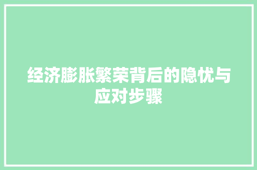 经济膨胀繁荣背后的隐忧与应对步骤 经济膨胀繁荣背后的隐忧与应对步骤