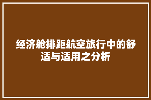 经济舱排距航空旅行中的舒适与适用之分析 经济舱排距航空旅行中的舒适与适用之分析