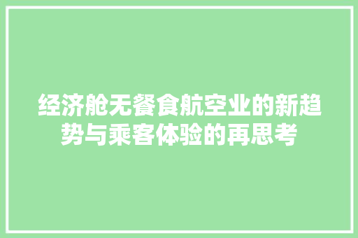 经济舱无餐食航空业的新趋势与乘客体验的再思考 经济舱无餐食航空业的新趋势与乘客体验的再思考