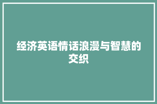 经济英语情话浪漫与智慧的交织 经济英语情话浪漫与智慧的交织