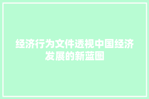 经济行为文件透视中国经济发展的新蓝图 经济行为文件透视中国经济发展的新蓝图