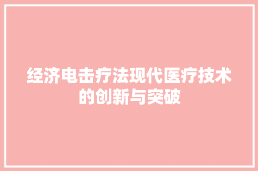经济电击疗法现代医疗技术的创新与突破