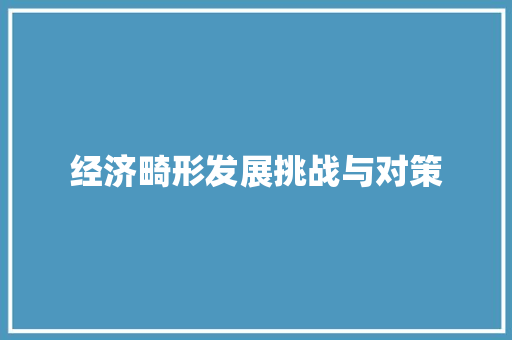经济畸形发展挑战与对策 经济畸形发展挑战与对策