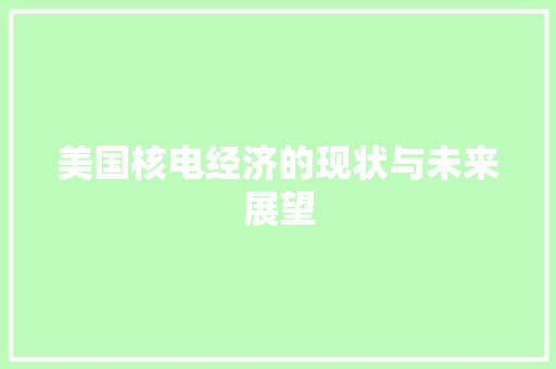 美国核电经济的现状与未来展望 美国核电经济的现状与未来展望