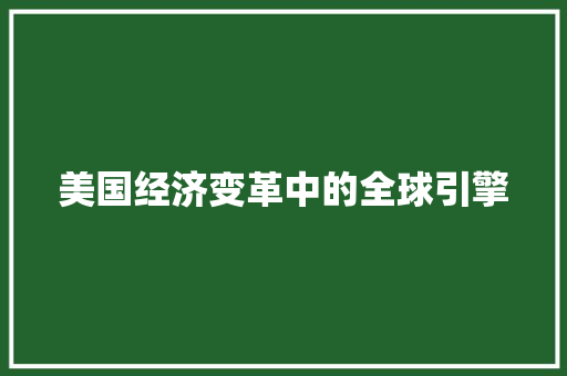 美国经济变革中的全球引擎 美国经济变革中的全球引擎