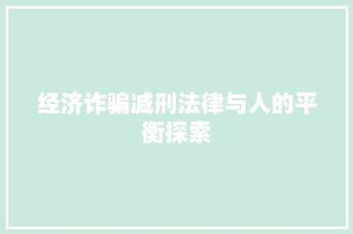 经济诈骗减刑法律与人的平衡探索 经济诈骗减刑法律与人的平衡探索