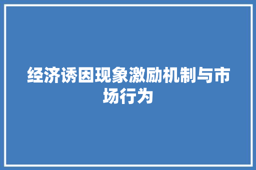 经济诱因现象激励机制与市场行为 经济诱因现象激励机制与市场行为