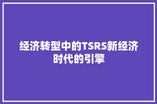 经济转型中的TSRS新经济时代的引擎