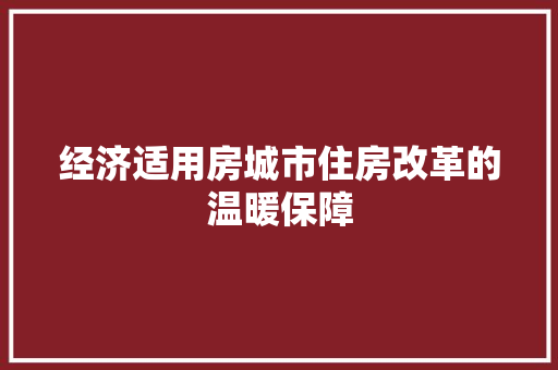 经济适用房城市住房改革的温暖保障 经济适用房城市住房改革的温暖保障