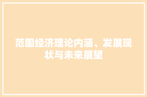 范围经济理论内涵、发展现状与未来展望 范围经济理论内涵、发展现状与未来展望