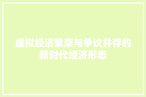 虚拟经济繁荣与争议并存的新时代经济形态 虚拟经济繁荣与争议并存的新时代经济形态