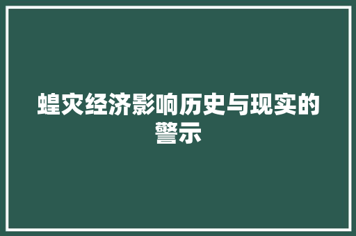 蝗灾经济影响历史与现实的警示 蝗灾经济影响历史与现实的警示