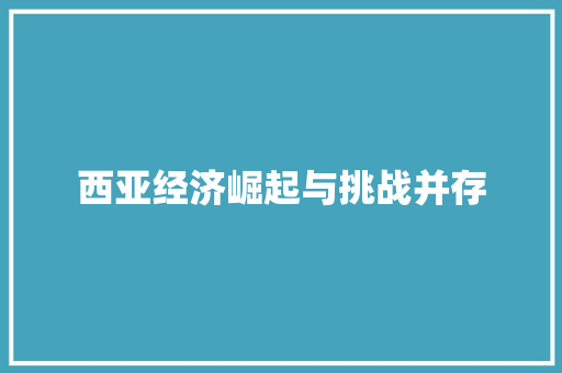 西亚经济崛起与挑战并存 西亚经济崛起与挑战并存