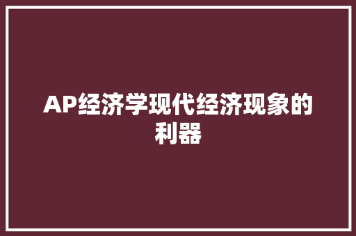AP经济学现代经济现象的利器