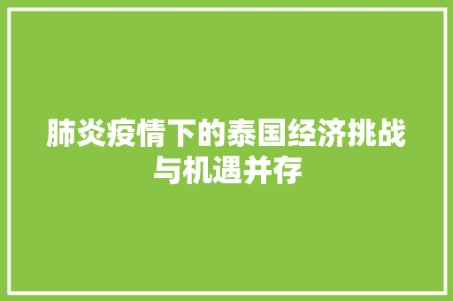 肺炎疫情下的泰国经济挑战与机遇并存 肺炎疫情下的泰国经济挑战与机遇并存