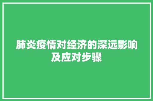 肺炎疫情对经济的深远影响及应对步骤 肺炎疫情对经济的深远影响及应对步骤