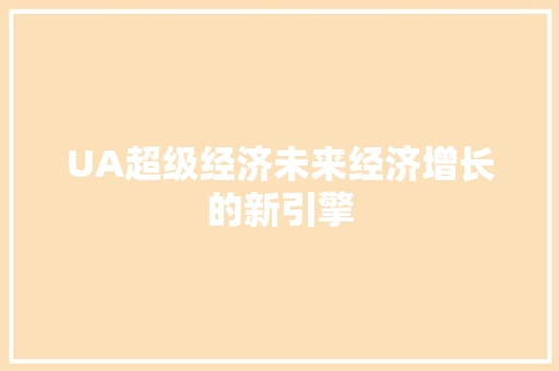 UA超级经济未来经济增长的新引擎