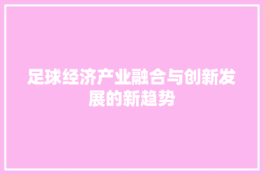 足球经济产业融合与创新发展的新趋势 足球经济产业融合与创新发展的新趋势