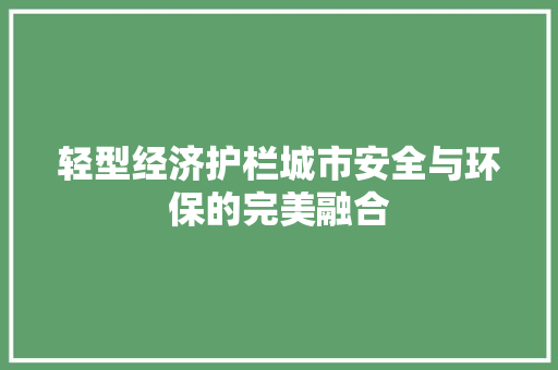 轻型经济护栏城市安全与环保的完美融合 轻型经济护栏城市安全与环保的完美融合