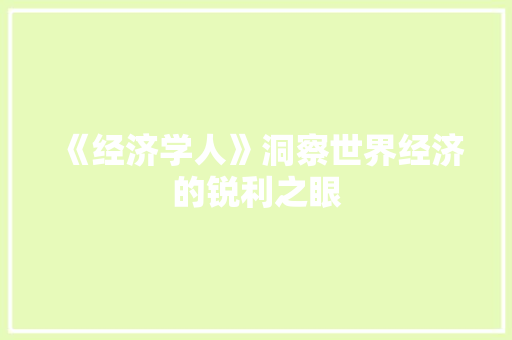 《经济学人》洞察世界经济的锐利之眼 《经济学人》洞察世界经济的锐利之眼