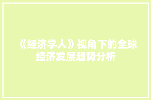 《经济学人》视角下的全球经济发展趋势分析