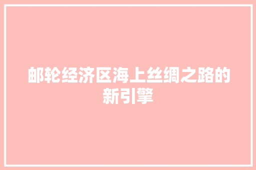 邮轮经济区海上丝绸之路的新引擎 邮轮经济区海上丝绸之路的新引擎