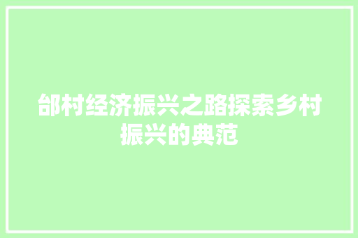 邰村经济振兴之路探索乡村振兴的典范 邰村经济振兴之路探索乡村振兴的典范