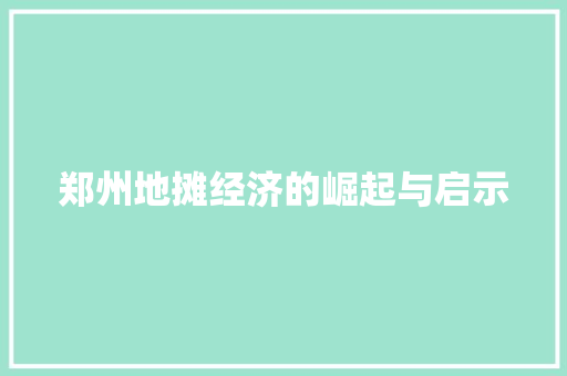 郑州地摊经济的崛起与启示 郑州地摊经济的崛起与启示