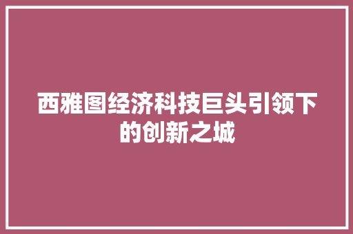 西雅图经济科技巨头引领下的创新之城 西雅图经济科技巨头引领下的创新之城