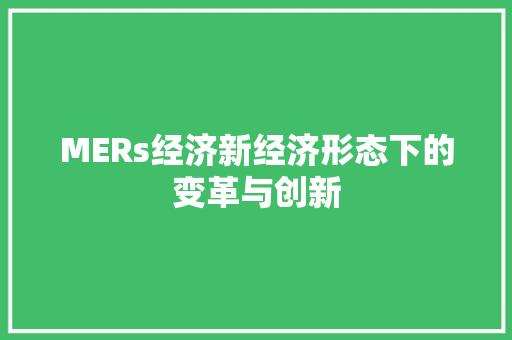 MERs经济新经济形态下的变革与创新 MERs经济新经济形态下的变革与创新
