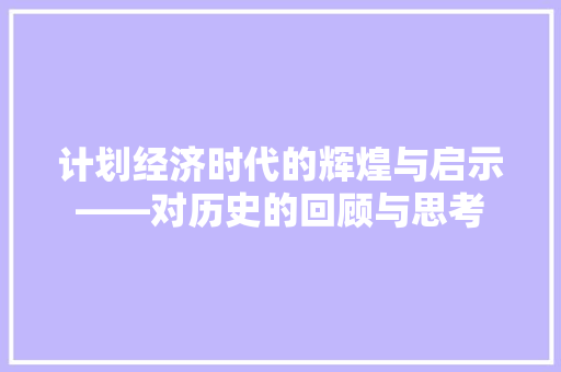 计划经济时代的辉煌与启示——对历史的回顾与思考