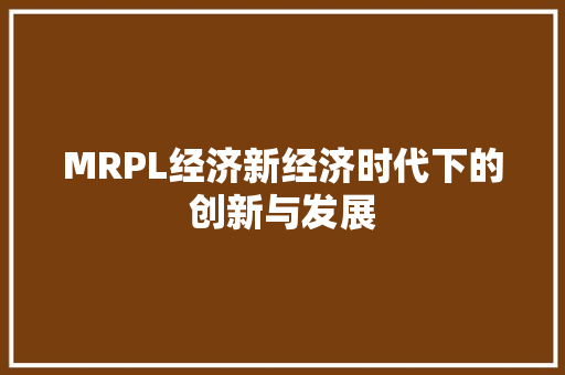 MRPL经济新经济时代下的创新与发展 MRPL经济新经济时代下的创新与发展