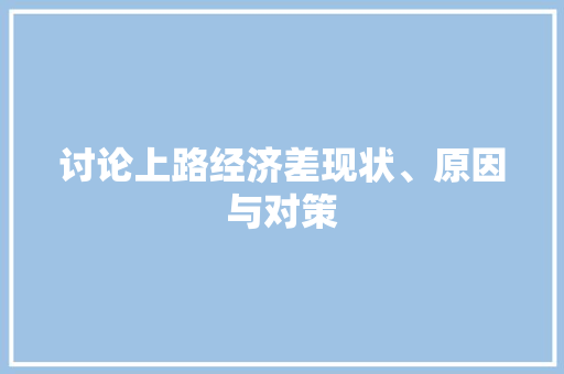 讨论上路经济差现状、原因与对策 讨论上路经济差现状、原因与对策