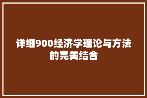 详细900经济学理论与方法的完美结合 详细900经济学理论与方法的完美结合