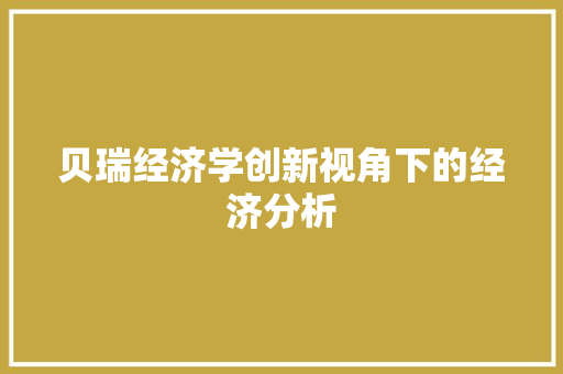 贝瑞经济学创新视角下的经济分析 贝瑞经济学创新视角下的经济分析