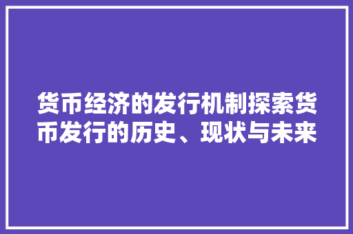 货币经济的发行机制探索货币发行的历史、现状与未来 货币经济的发行机制探索货币发行的历史、现状与未来