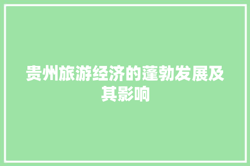 贵州旅游经济的蓬勃发展及其影响 贵州旅游经济的蓬勃发展及其影响