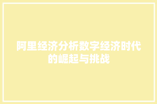 阿里经济分析数字经济时代的崛起与挑战 阿里经济分析数字经济时代的崛起与挑战