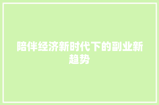 陪伴经济新时代下的副业新趋势 陪伴经济新时代下的副业新趋势