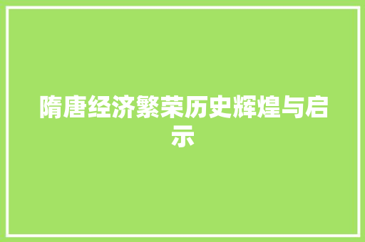 隋唐经济繁荣历史辉煌与启示 隋唐经济繁荣历史辉煌与启示