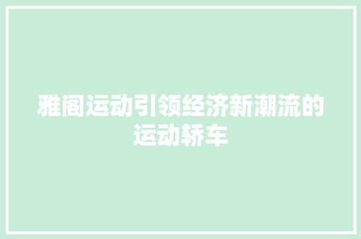 雅阁运动引领经济新潮流的运动轿车 雅阁运动引领经济新潮流的运动轿车