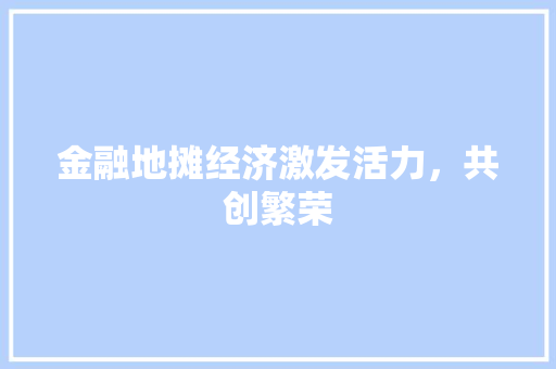 金融地摊经济激发活力,共创繁荣 金融地摊经济激发活力,共创繁荣